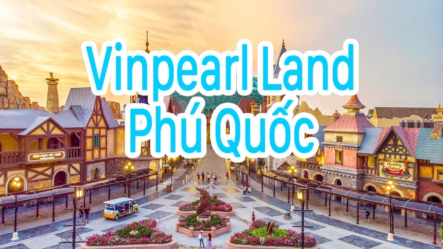 Vinpearl Phú Quốc - Chia sẻ kinh nghiệm trải nghiệm chi tiết nhất