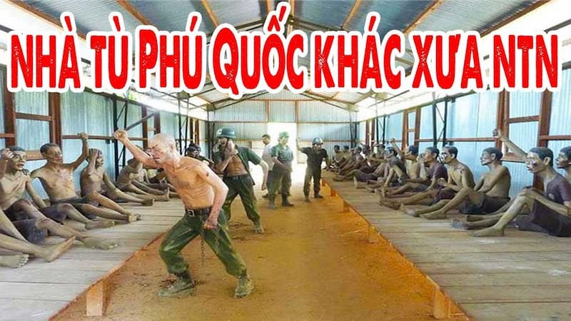 Nhà tù Phú Quốc - Quay ngược về lịch sử kháng chiến hào hùng của dân tộc việt nam
