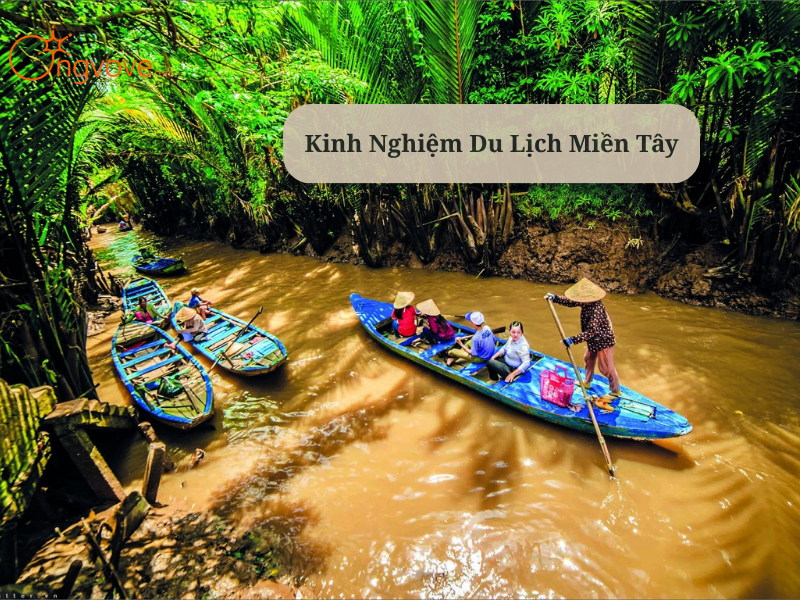 Kinh Nghiệm Du Lịch Miền Tây : Lịch Trình Chi Tiết & Bí Kíp Khám Phá Vùng Đất Chín Rồng