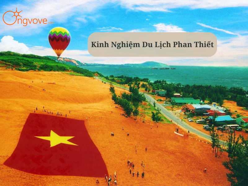 Kinh Nghiệm Du Lịch Phan Thiết : Lịch Trình & Bí Kíp Chinh Phục "Tiểu Sa Mạc" Việt Nam