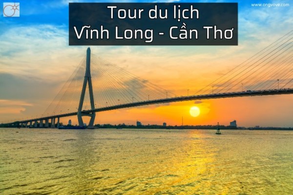 Tour du lịch miền tây 2N1D : Vĩnh Long - Cần Thơ