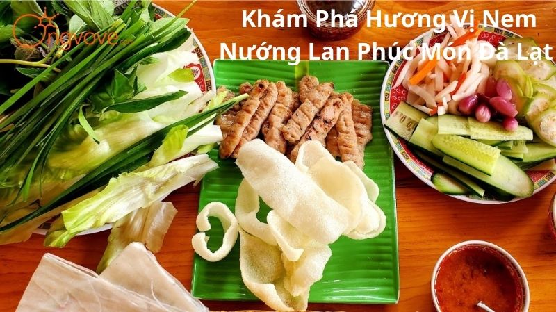 Khám Phá Hương Vị Nem Nướng Lan Phúc Món Đà Lạt Đặc Sản Ngon Tuyệt