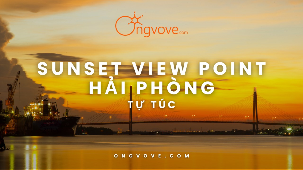 SUNSET VIEW POINT Hải Phòng Tự Túc – Điểm Check-in Hoàng Hôn Đẹp Nhất Thành Phố