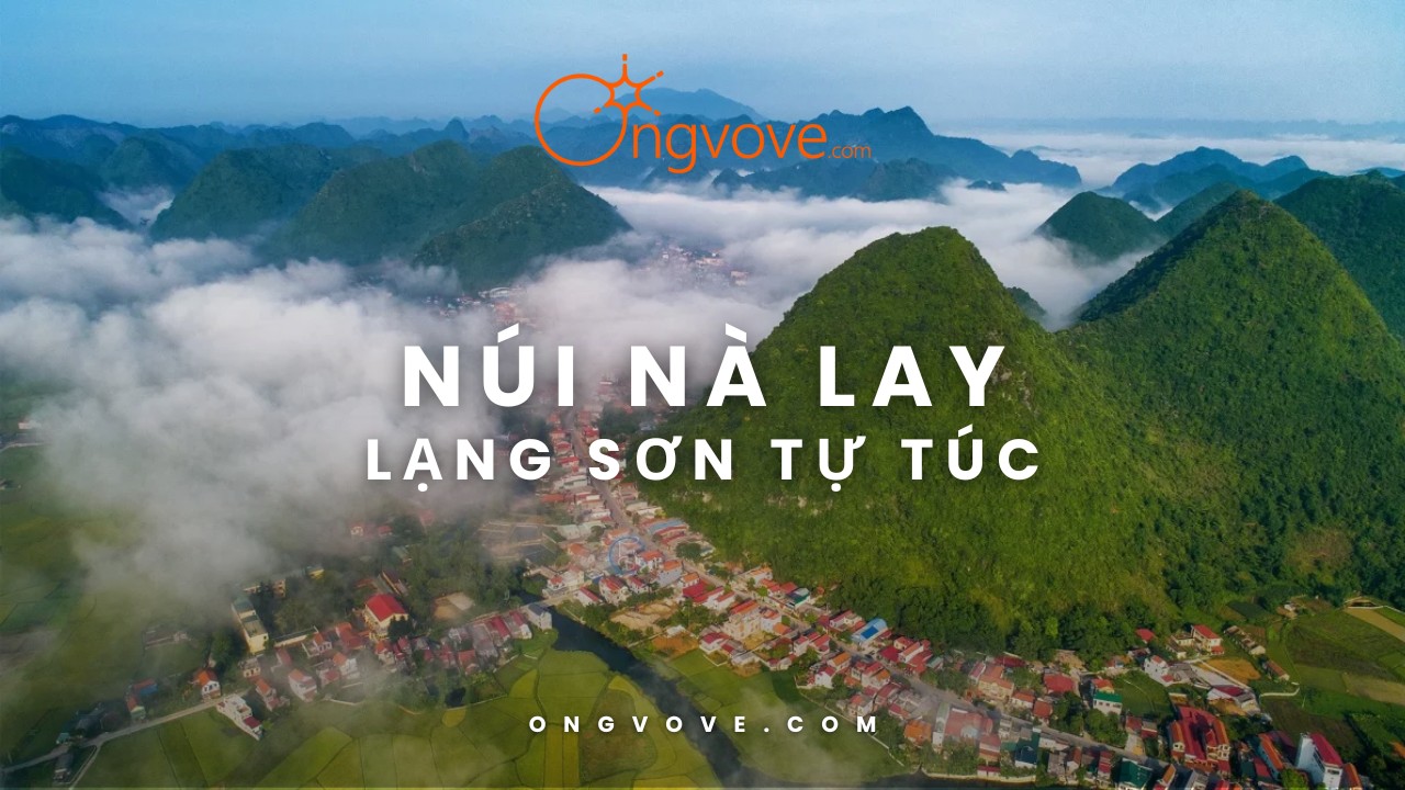 Du Lịch Núi Nà Lay Lạng Sơn Tự Túc – Những Điều Cần Biết Trước Khi Đi