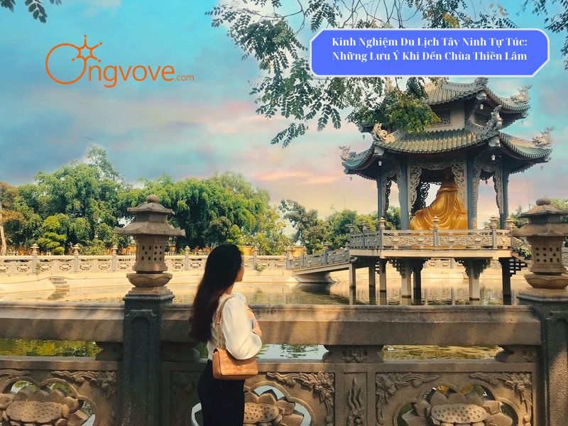 Kinh Nghiệm Du Lịch Tây Ninh Tự Túc: Những Lưu Ý Khi Đến Chùa Thiền Lâm