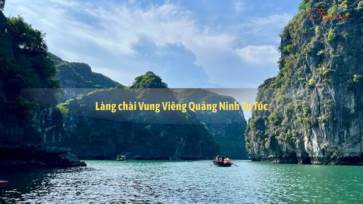 Khám Phá Vẻ Đẹp Yên Bình Làng Chài Vung Viêng Quảng Ninh - Cẩm Nang Tự Túc Từ A Đến Z