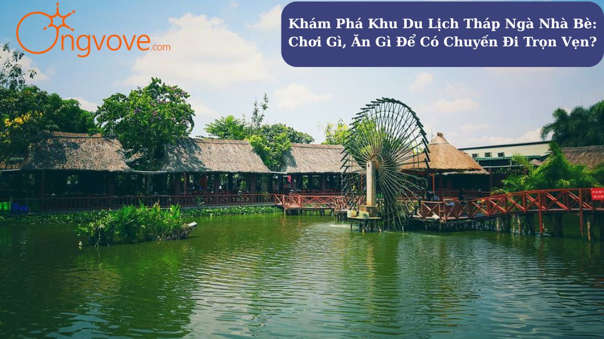 Khám Phá Khu Du Lịch Tháp Ngà Nhà Bè
