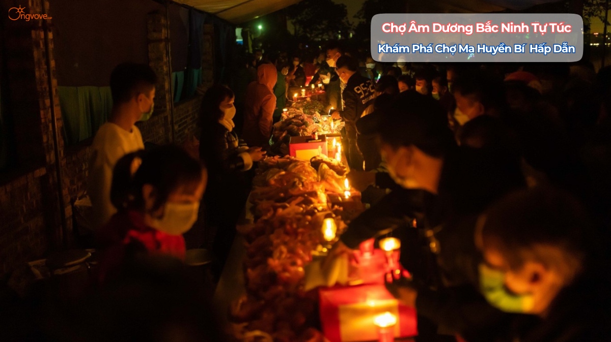 Chợ Âm Dương Bắc Ninh Tự Túc - Khám Phá Chợ Ma Huyền Bí  Hấp Dẫn Nhất