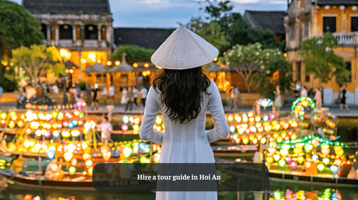 Hire a Tour Guide in Hoi An: The Ultimate Guide to Exploring the Ancient Town