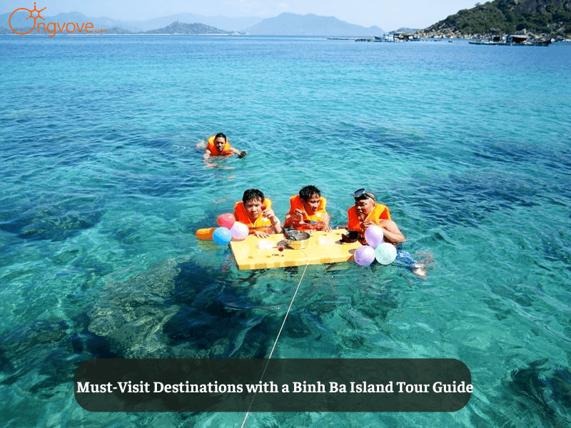 Must-Visit Destinations with a Binh Ba Island Tour Guide