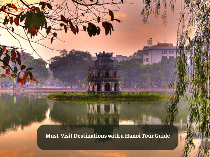 Must-Visit Destinations with a Hanoi Tour Guide