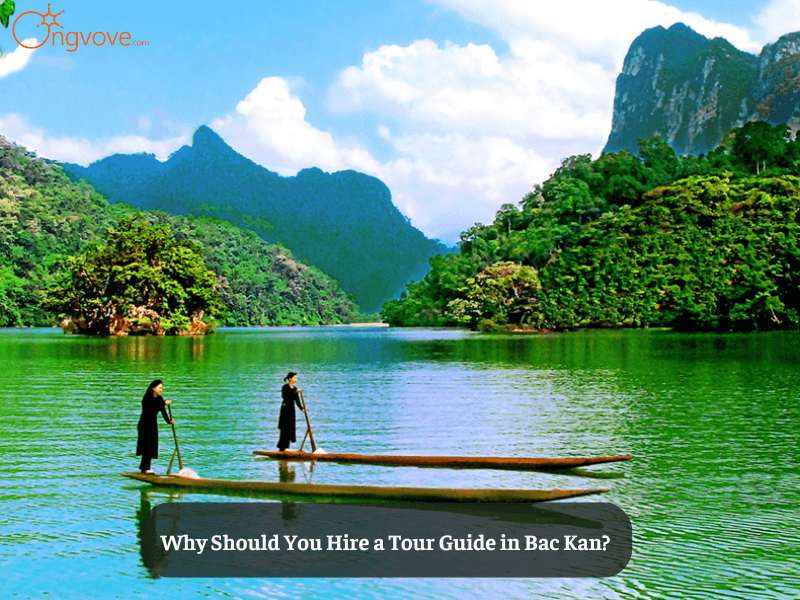 Why Should You Hire a Tour Guide in Bac Kan?