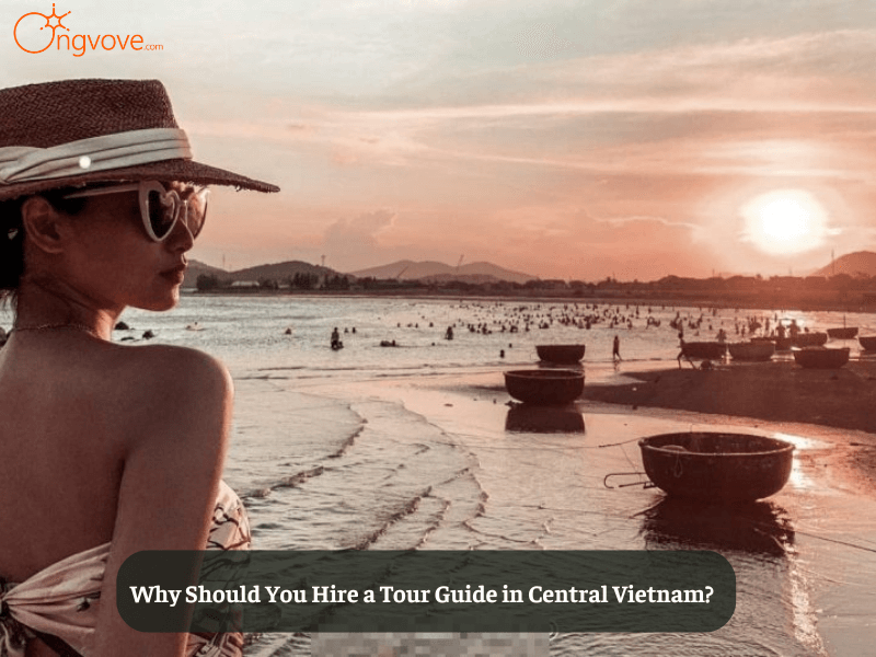 Why Should You Hire a Tour Guide in Central Vietnam?