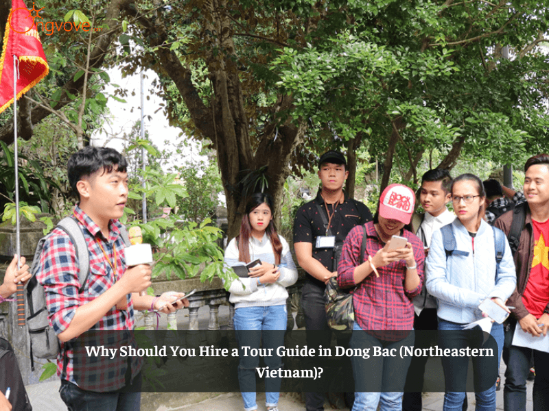 Why Should You Hire a Tour Guide in Dong Bac (Northeastern Vietnam)?